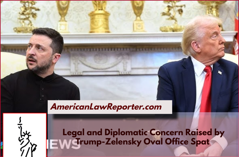 The Trump-Zelensky Oval Office Clash: Impact on U.S. Global Standing and Legal Implications